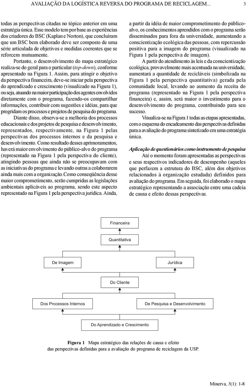 se reforcem mutuamente. Portanto, o desenvolvimento do mapa estratégico realiza-se do geral para o particular (top-down), conforme apresentado na Figura 1.