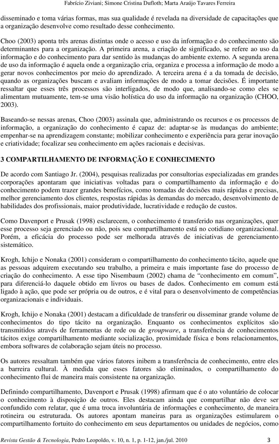 A primeira arena, a criação de significado, se refere ao uso da informação e do conhecimento para dar sentido às mudanças do ambiente externo.