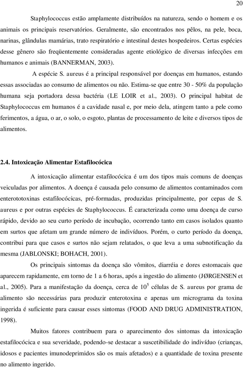 Certas espécies desse gênero são freqüentemente consideradas agente etiológico de diversas infecções em humanos e animais (BANNERMAN, 2003). A espécie S.