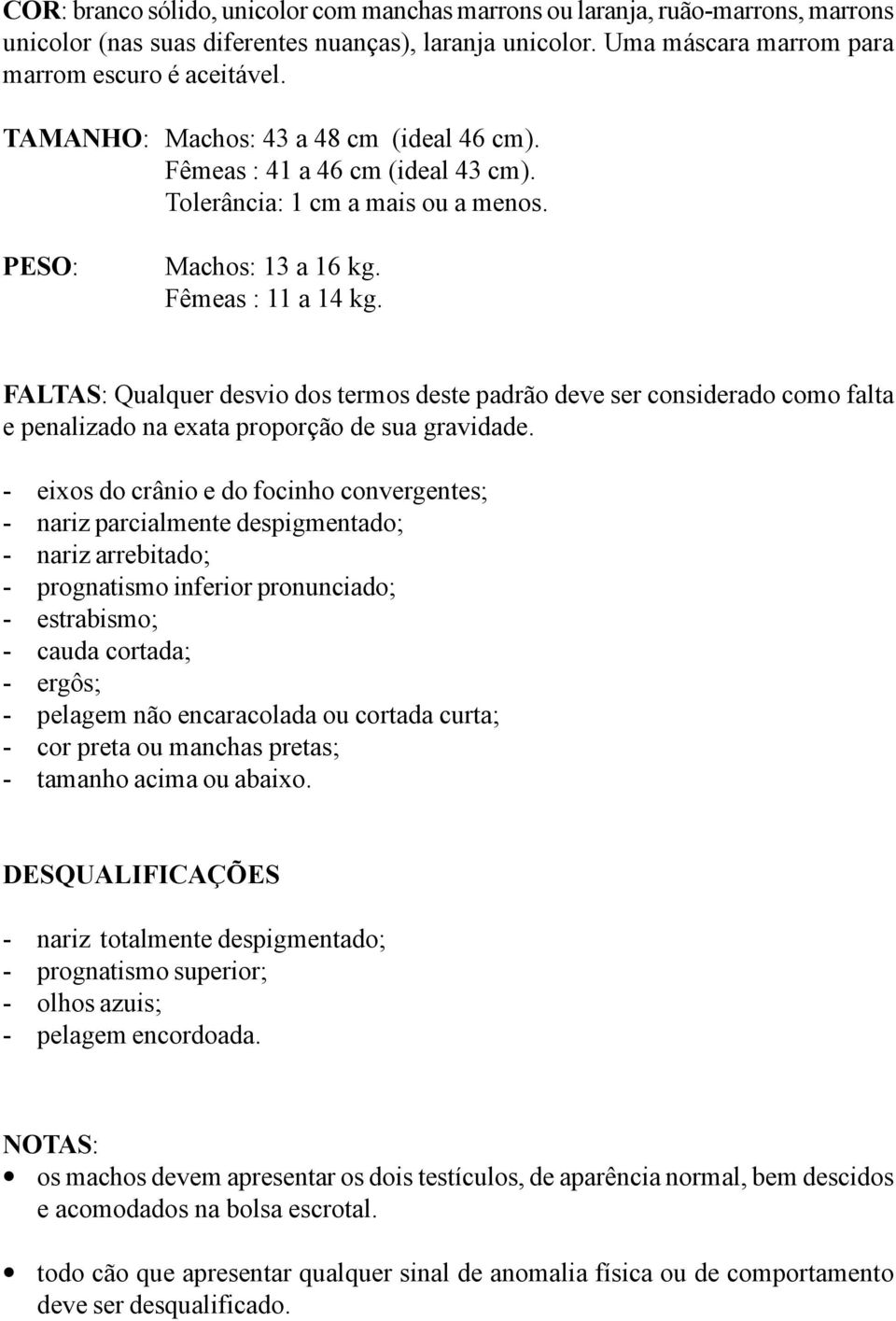 FALTAS: Qualquer desvio dos termos deste padrão deve ser considerado como falta e penalizado na exata proporção de sua gravidade.