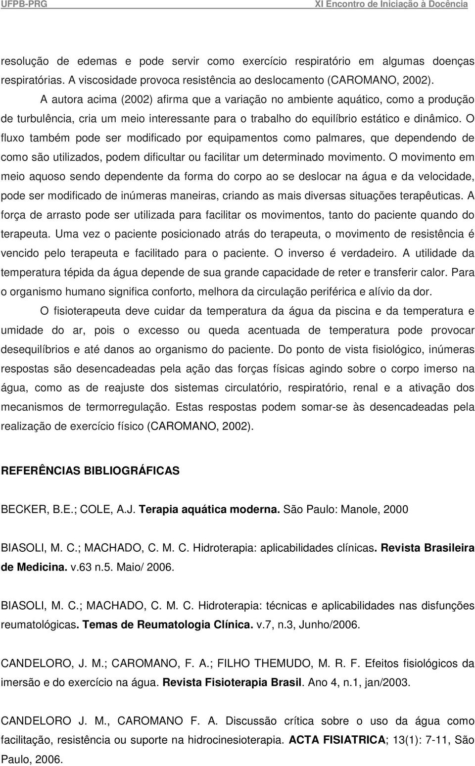 O fluxo também pode ser modificado por equipamentos como palmares, que dependendo de como são utilizados, podem dificultar ou facilitar um determinado movimento.