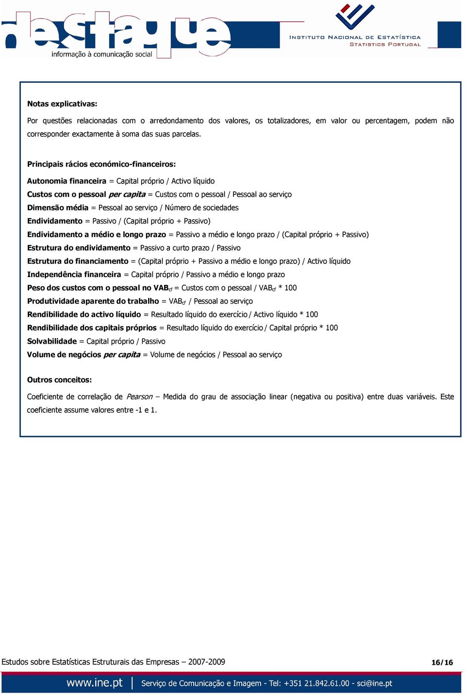 ao serviço / Número de sociedades Endividamento = Passivo / (Capital próprio + Passivo) Endividamento a médio e longo prazo = Passivo a médio e longo prazo / (Capital próprio + Passivo) Estrutura do