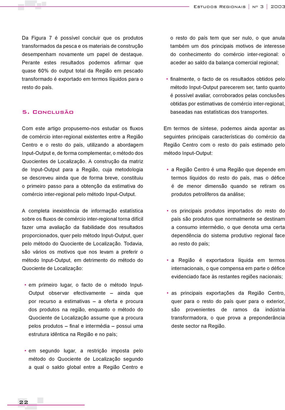 Conlusão o esto do aís tem que se nulo, o que anula também um dos nas motvos de nteesse do onhemento do oméo nte-egonal: o aede ao saldo da balança omeal egonal; fnalmente, o fato de os esultados