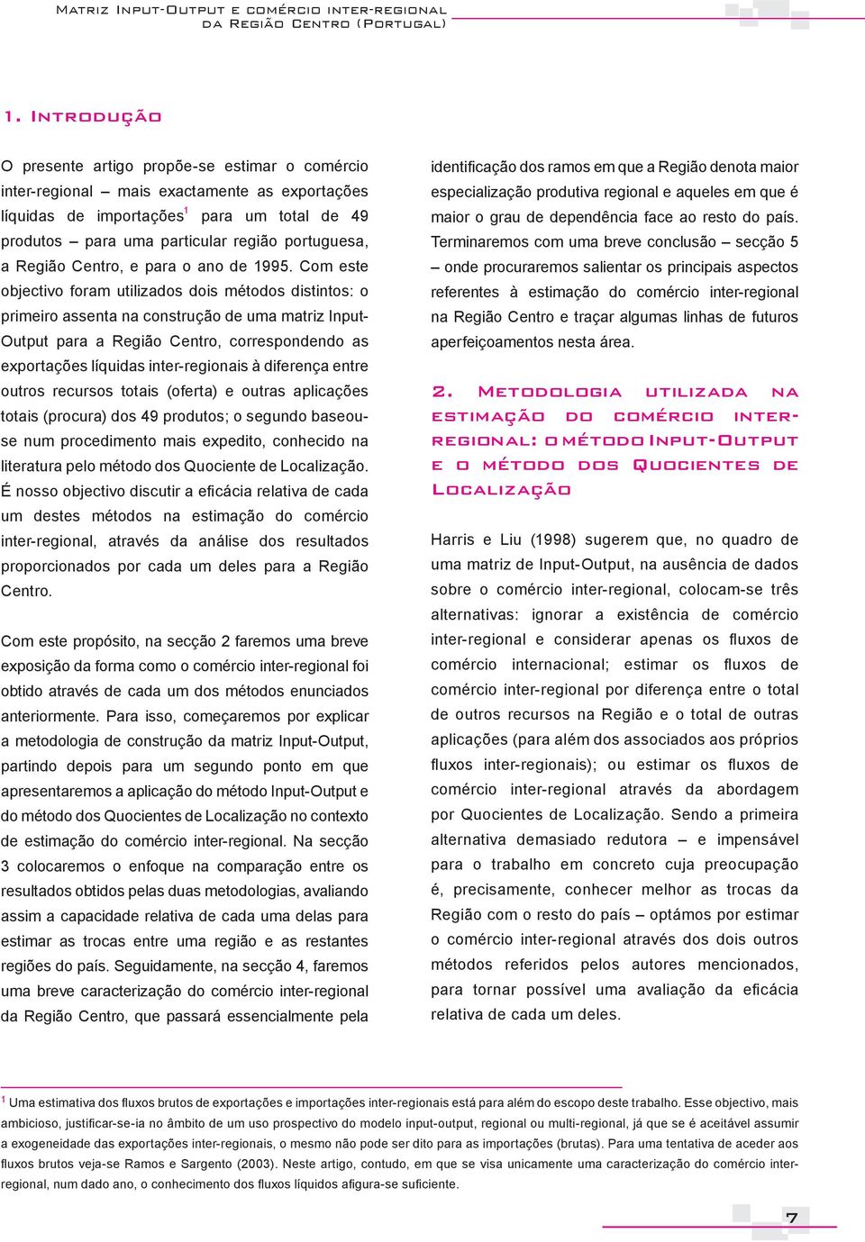 Com este obetvo foam utlzados dos métodos dstntos: o meo assenta na onstução de uma matz Inut- Outut aa a Regão Cento, oesondendo as exotações líqudas nte-egonas à dfeença ente outos eusos totas