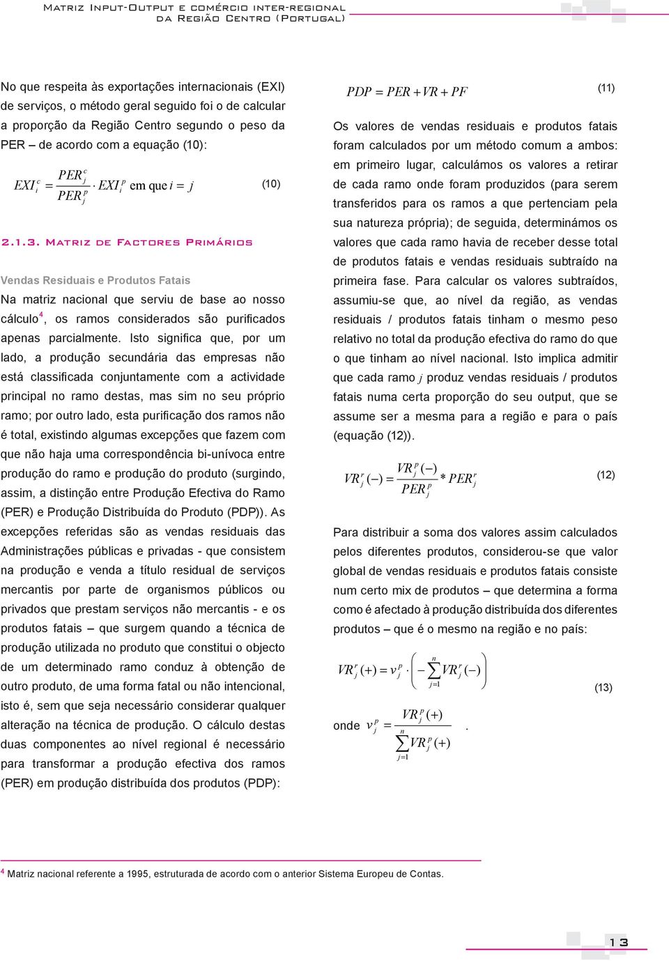 Isto sgnfa que, o um lado, a odução seundáa das emesas não está lassfada onuntamente om a atvdade nal no amo destas, mas sm no seu óo amo; o outo lado, esta ufação dos amos não é total, exstndo