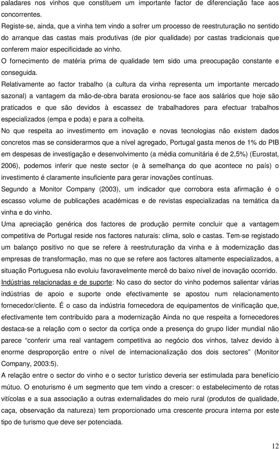 especificidade ao vinho. O fornecimento de matéria prima de qualidade tem sido uma preocupação constante e conseguida.