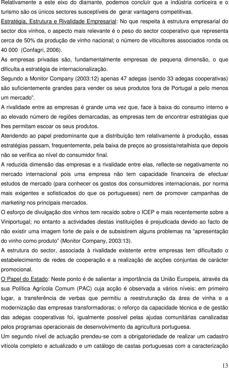 produção de vinho nacional; o número de viticultores associados ronda os 40 000 (Confagri, 2006).