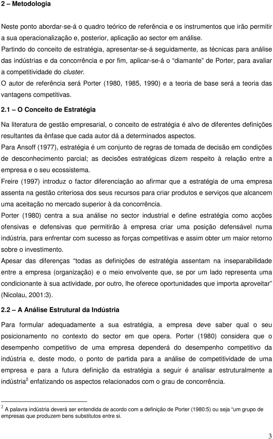 competitividade do cluster. O autor de referência será Porter (1980, 1985, 1990) e a teoria de base será a teoria das vantagens competitivas. 2.