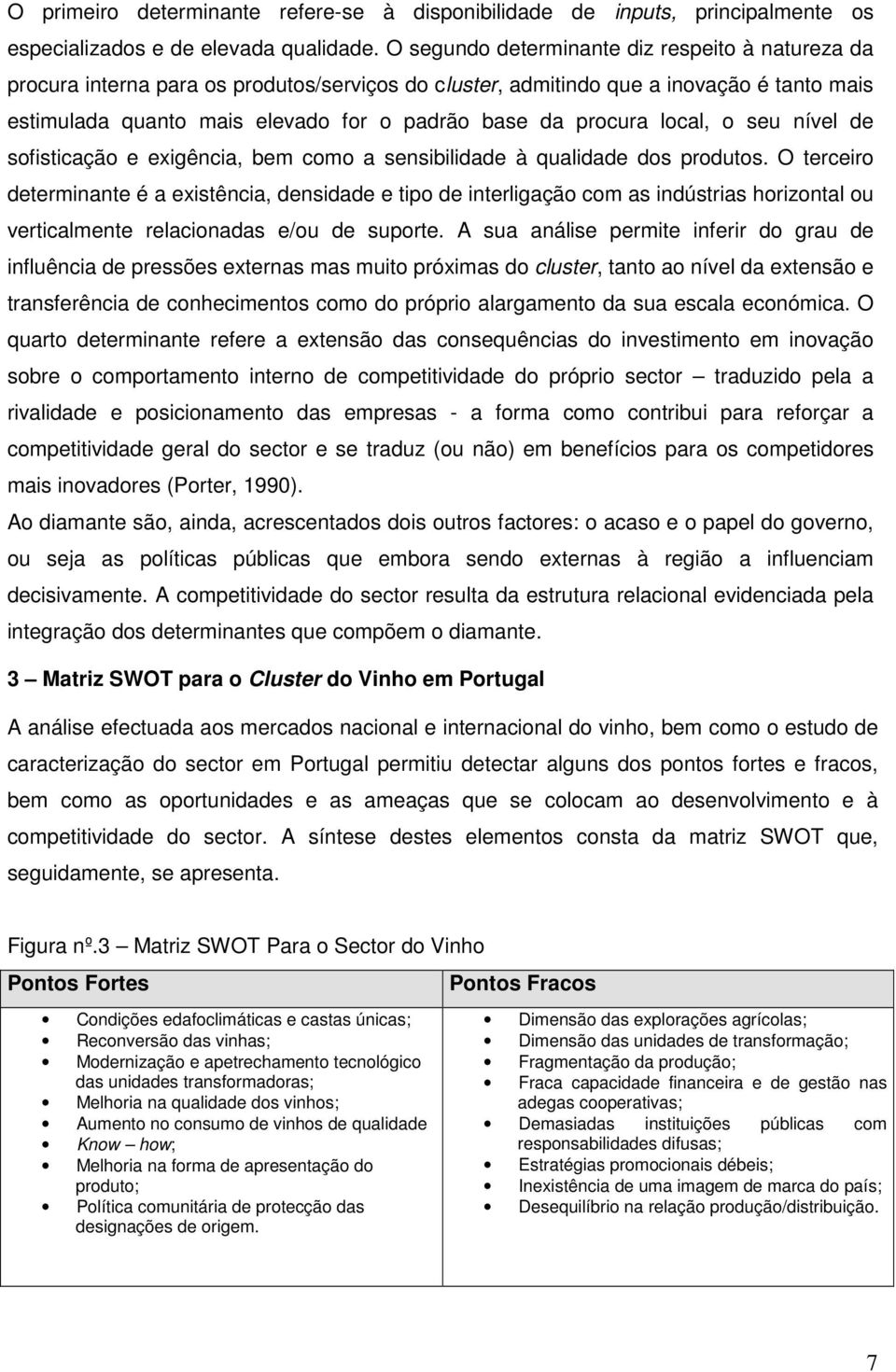 procura local, o seu nível de sofisticação e exigência, bem como a sensibilidade à qualidade dos produtos.