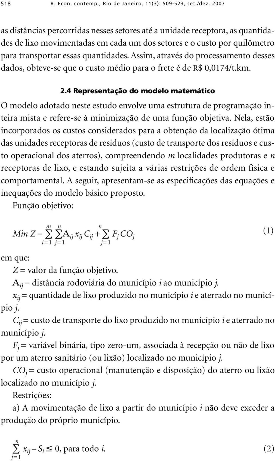 Assim, através do processamento desses dados, obteve-se que o custo médio para o frete é de r$ 0,0174/t.km. 2.