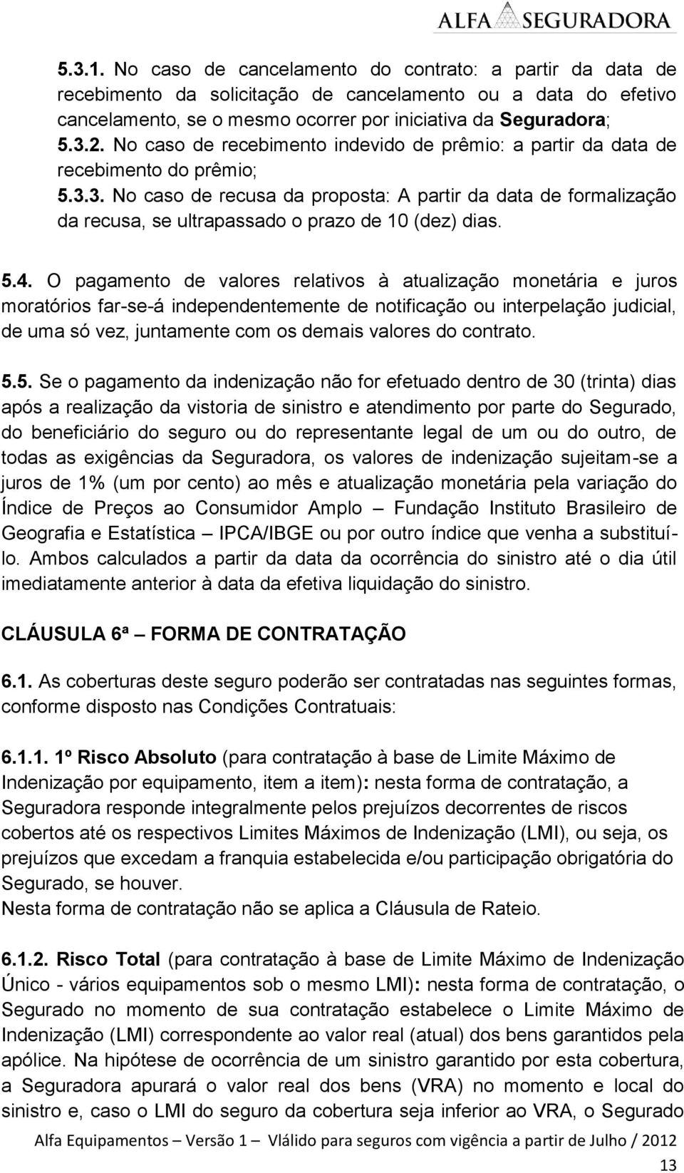 3. No caso de recusa da proposta: A partir da data de formalização da recusa, se ultrapassado o prazo de 10 (dez) dias. 5.4.