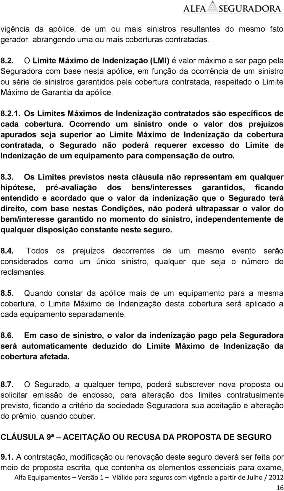 contratada, respeitado o Limite Máximo de Garantia da apólice. 8.2.1. Os Limites Máximos de Indenização contratados são específicos de cada cobertura.