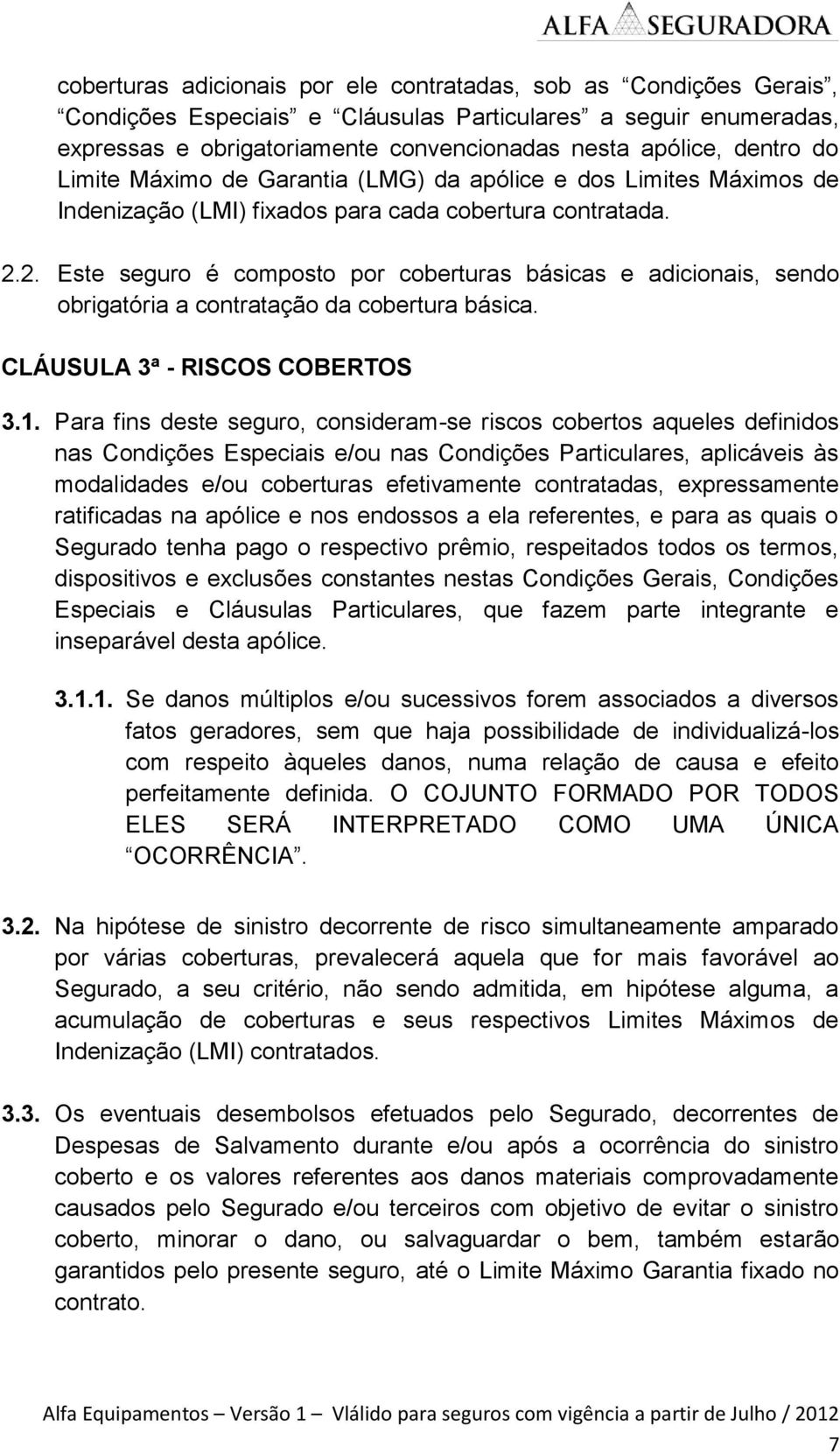 2. Este seguro é composto por coberturas básicas e adicionais, sendo obrigatória a contratação da cobertura básica. CLÁUSULA 3ª - RISCOS COBERTOS 3.1.