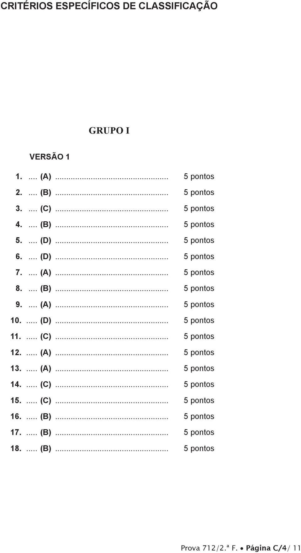 ... (d)... 5 pontos 11.... (C)... 5 pontos 12.... (A)... 5 pontos 13.... (A)... 5 pontos 14.... (C)... 5 pontos 15.... (C)... 5 pontos 16.