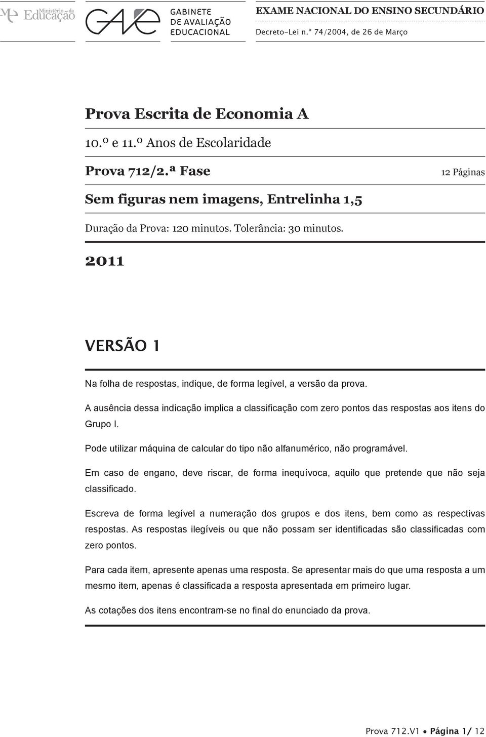 A ausência dessa indicação implica a classificação com zero pontos das respostas aos itens do Grupo I. Pode utilizar máquina de calcular do tipo não alfanumérico, não programável.