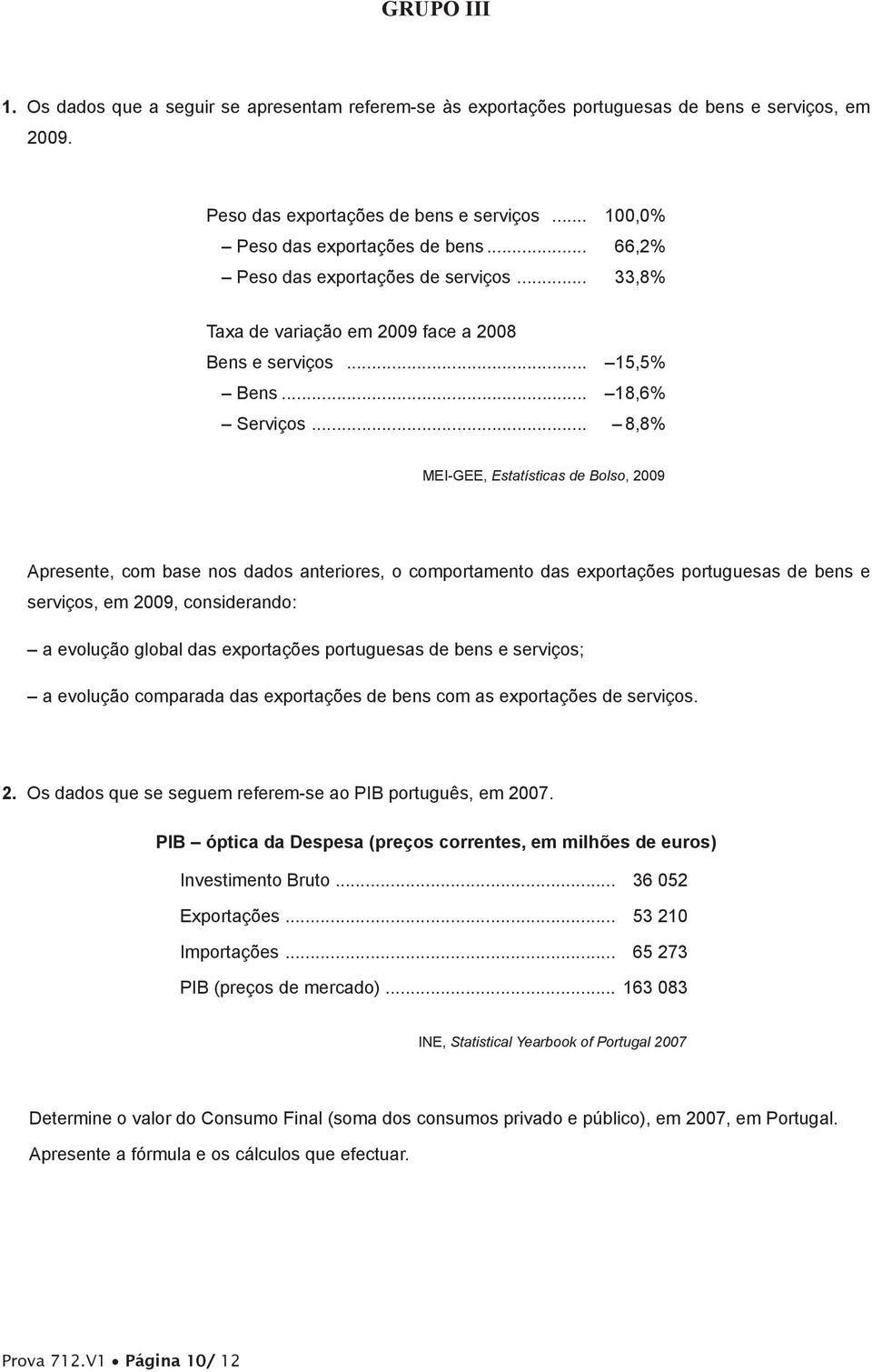 .. 8,8% MEI-GEE, Estatísticas de Bolso, 2009 Apresente, com base nos dados anteriores, o comportamento das exportações portuguesas de bens e serviços, em 2009, considerando: a evolução global das