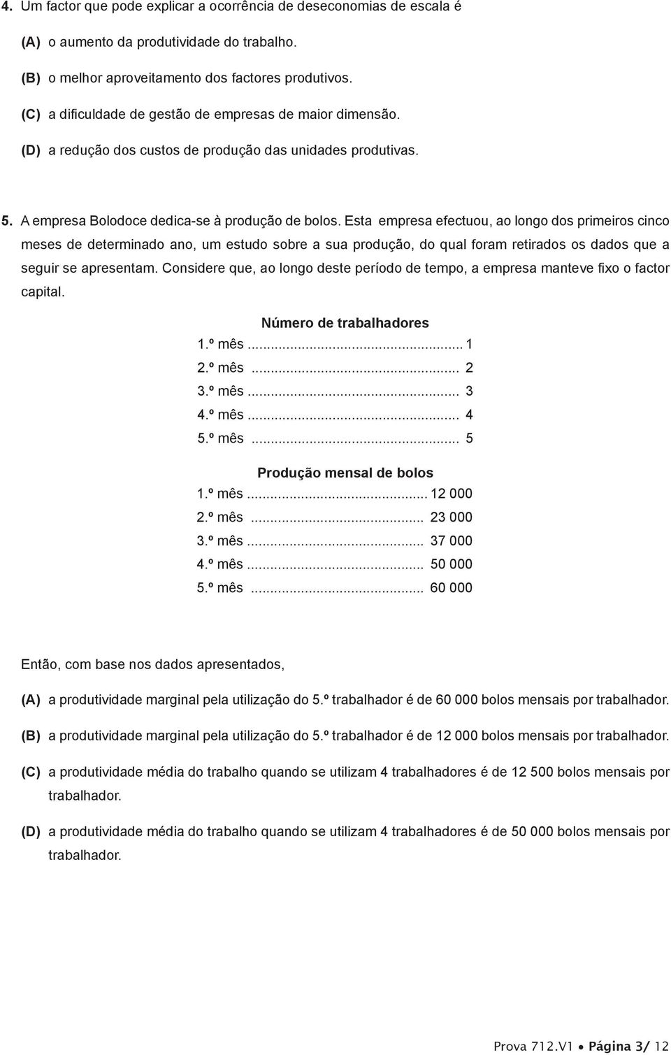 Esta empresa efectuou, ao longo dos primeiros cinco meses de determinado ano, um estudo sobre a sua produção, do qual foram retirados os dados que a seguir se apresentam.