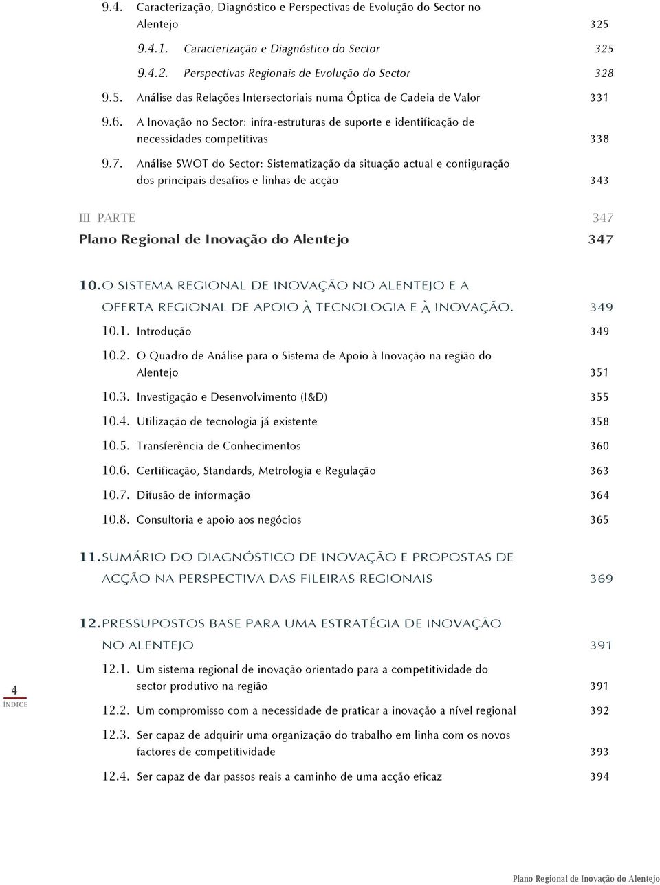 Análise SWOT do Sector: Sistematização da situação actual e configuração dos principais desafios e linhas de acção 343 I PARTE 347 Plano Regional de Inovação do Alentejo 347 10.