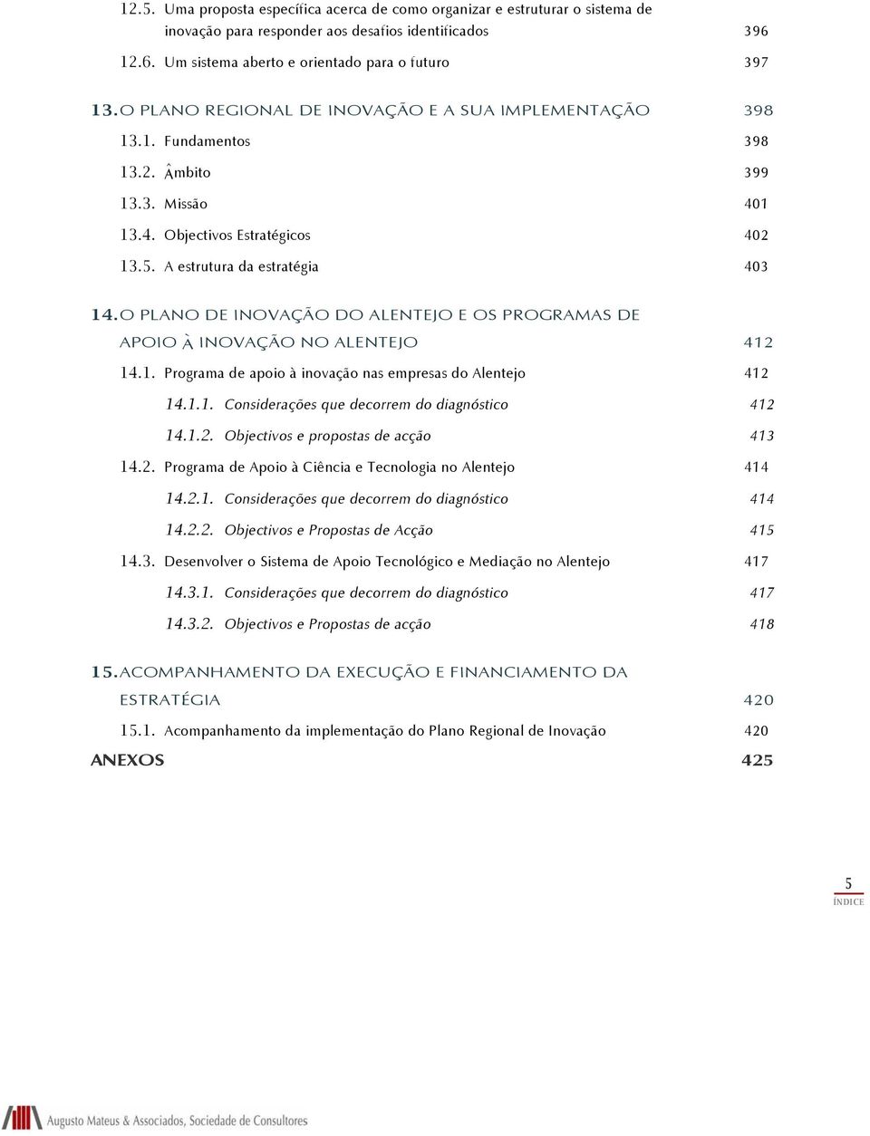 O PLANO DE INOVAÇÃO DO ALENTEJO E OS PROGRAMAS DE APOIO À INOVAÇÃO NO ALENTEJO 412 14.1. Programa de apoio à inovação nas empresas do Alentejo 412 14.1.1. Considerações que decorrem do diagnóstico 412 14.