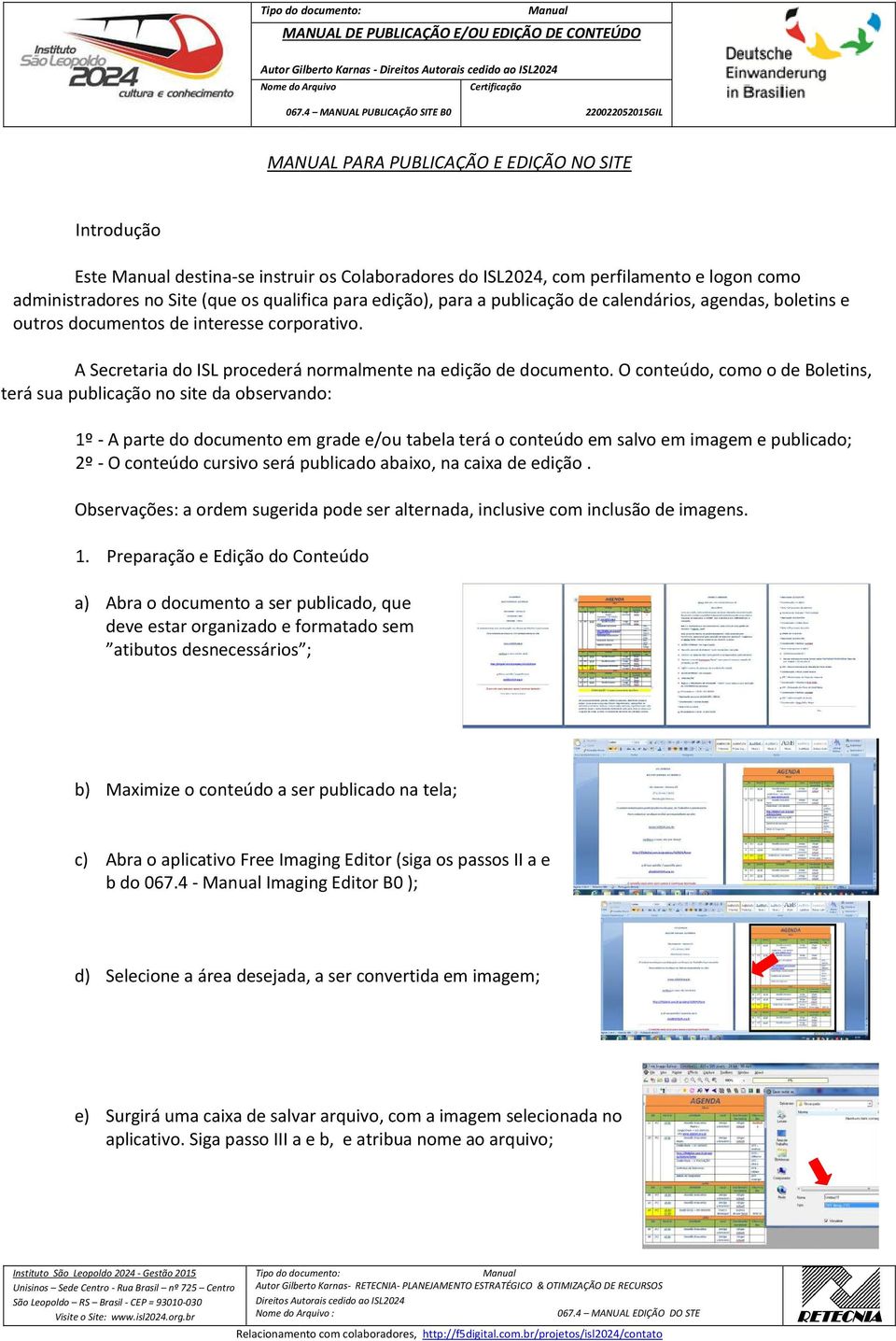 O conteúdo, como o de Boletins, terá sua publicação no site da observando: 1º - A parte do documento em grade e/ou tabela terá o conteúdo em salvo em imagem e publicado; 2º - O conteúdo cursivo será