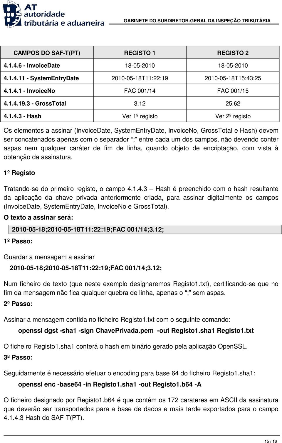 1.4.3 - Hash Ver 1º registo Ver 2º registo Os elementos a assinar (InvoiceDate, SystemEntryDate, InvoiceNo, GrossTotal e Hash) devem ser concatenados apenas com o separador ; entre cada um dos