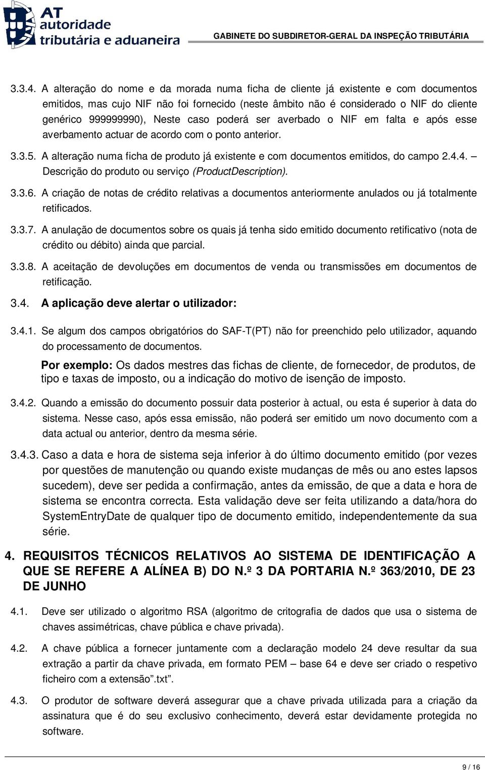 Neste caso poderá ser averbado o NIF em falta e após esse averbamento actuar de acordo com o ponto anterior. 3.3.5.