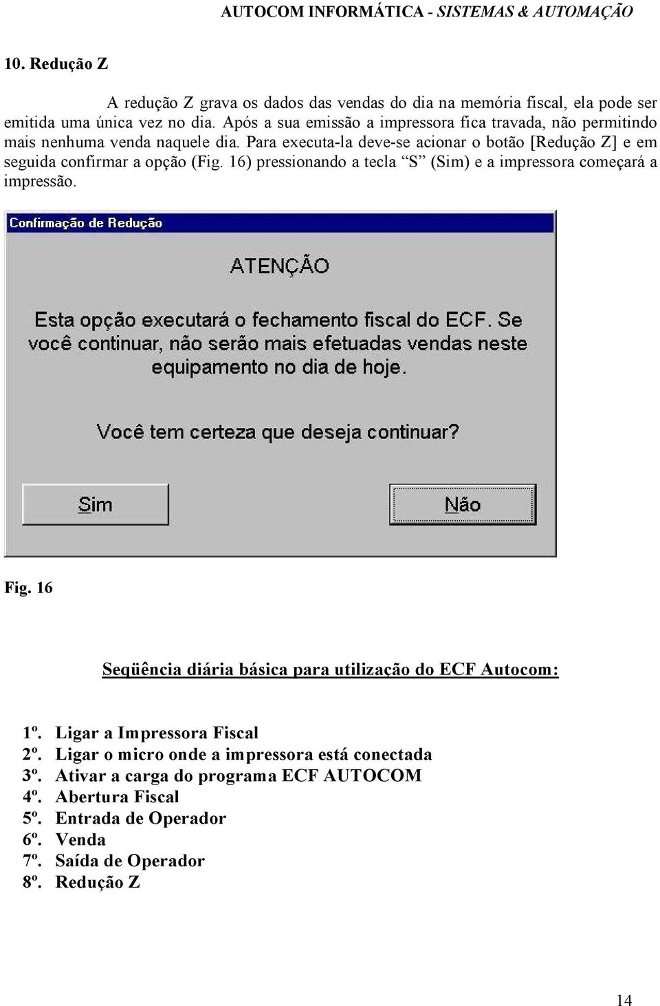 Para executa-la deve-se acionar o botão [Redução Z] e em seguida confirmar a opção (Fig. 16) pressionando a tecla S (Sim) e a impressora começará a impressão. Fig.