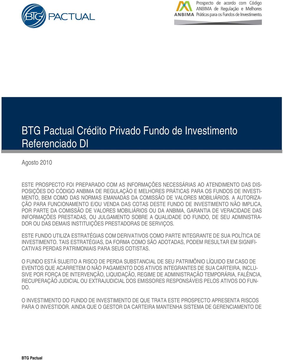 A AUTORIZA- ÇÃO PARA FUNCIONAMENTO E/OU VENDA DAS COTAS DESTE FUNDO DE INVESTIMENTO NÃO IMPLICA, POR PARTE DA COMISSÃO DE VALORES MOBILIÁRIOS OU DA ANBIMA, GARANTIA DE VERACIDADE DAS INFORMAÇÕES