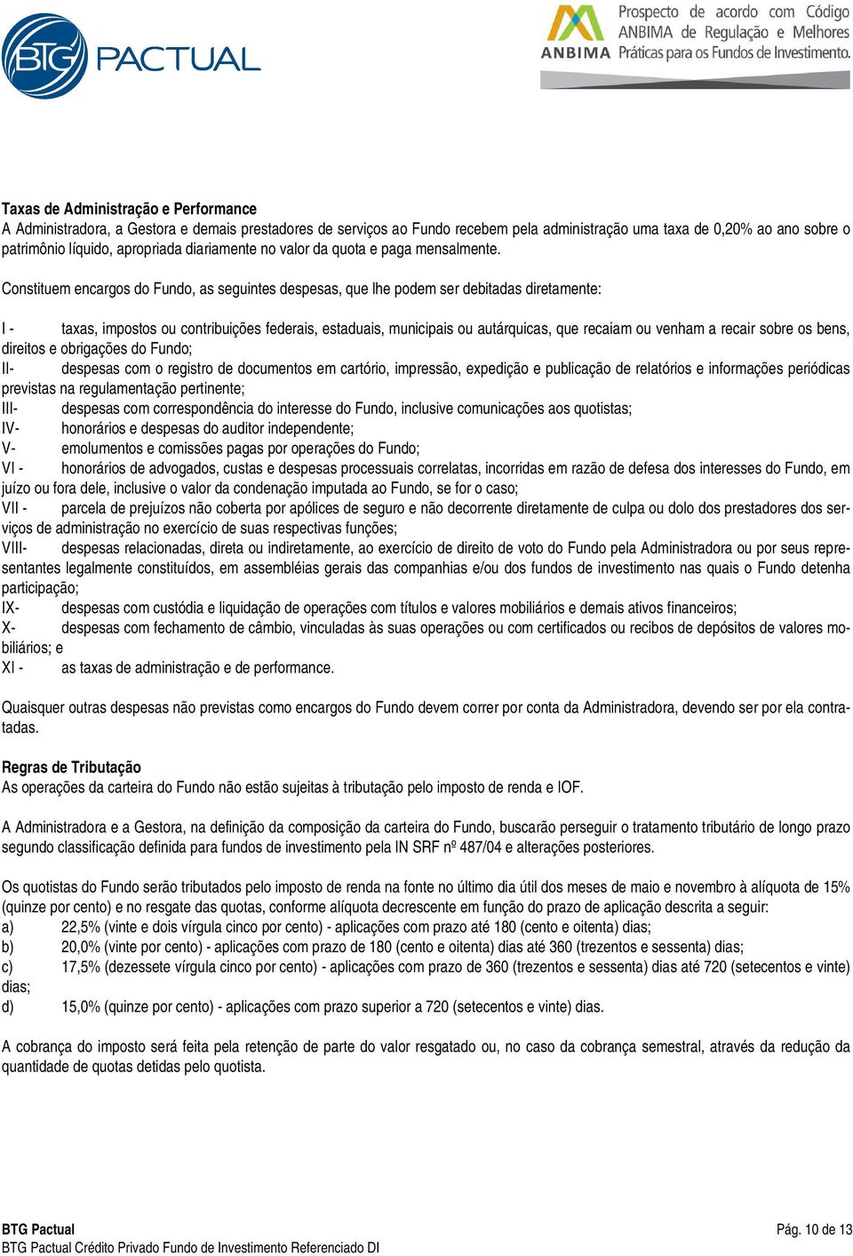 Constituem encargos do Fundo, as seguintes despesas, que lhe podem ser debitadas diretamente: I - taxas, impostos ou contribuições federais, estaduais, municipais ou autárquicas, que recaiam ou