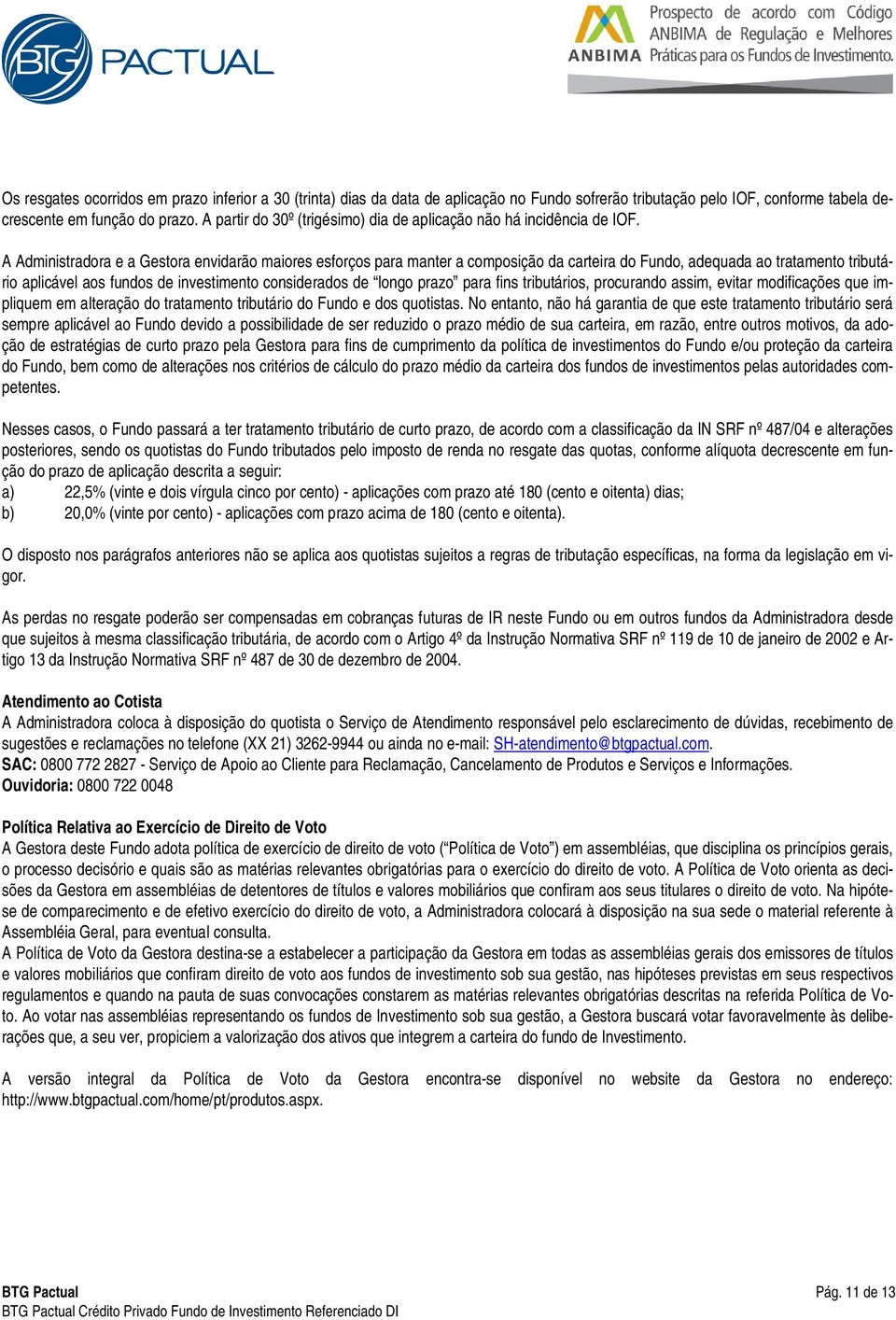 A Administradora e a Gestora envidarão maiores esforços para manter a composição da carteira do Fundo, adequada ao tratamento tributário aplicável aos fundos de investimento considerados de longo