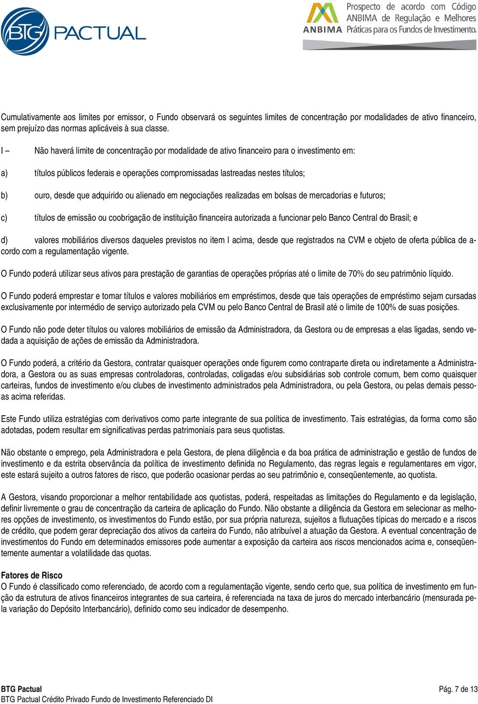 adquirido ou alienado em negociações realizadas em bolsas de mercadorias e futuros; c) títulos de emissão ou coobrigação de instituição financeira autorizada a funcionar pelo Banco Central do Brasil;