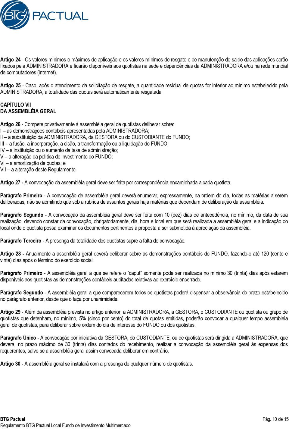 Artigo 25 - Caso, após o atendimento da solicitação de resgate, a quantidade residual de quotas for inferior ao mínimo estabelecido pela ADMINISTRADORA, a totalidade das quotas será automaticamente