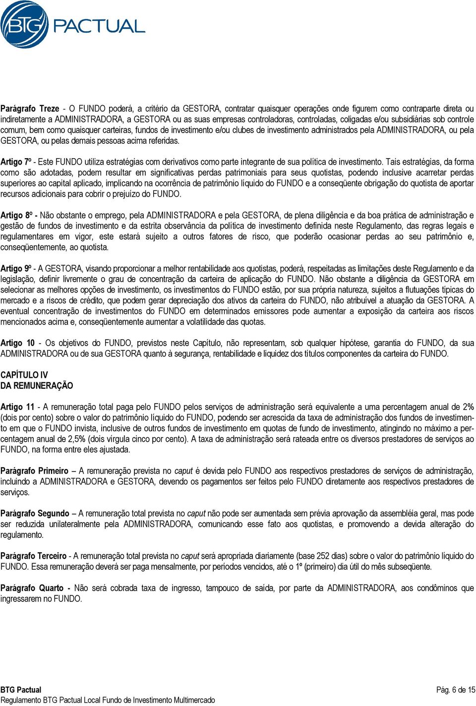 GESTORA, ou pelas demais pessoas acima referidas. Artigo 7º - Este FUNDO utiliza estratégias com derivativos como parte integrante de sua política de investimento.