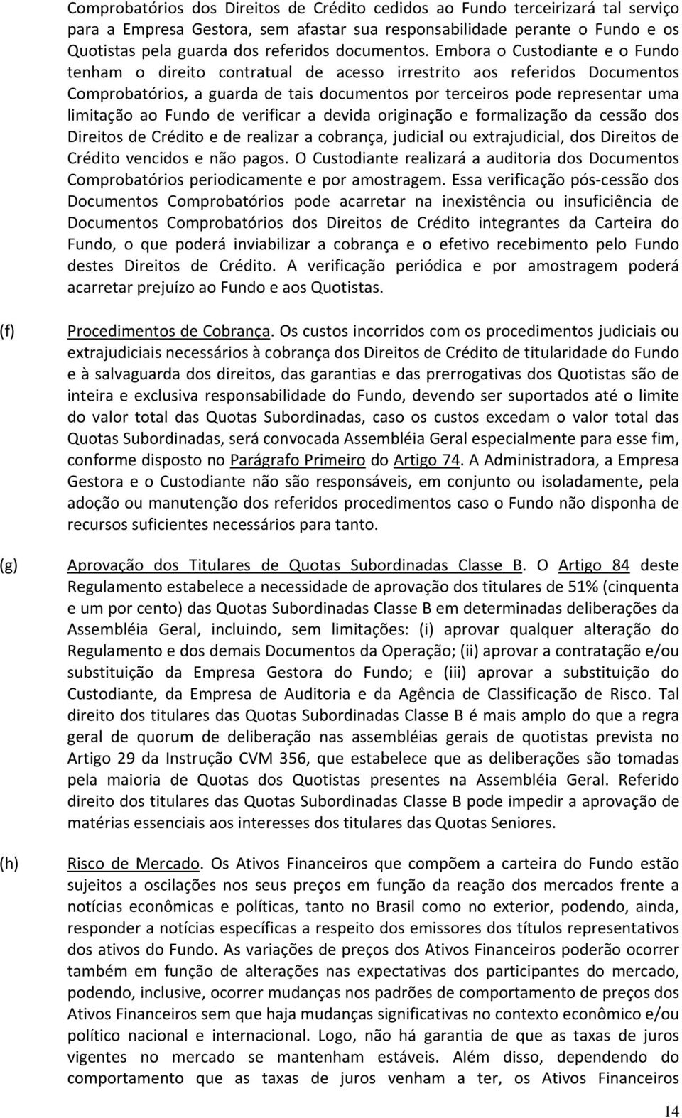 Embora o Custodiante e o Fundo tenham o direito contratual de acesso irrestrito aos referidos Documentos Comprobatórios, a guarda de tais documentos por terceiros pode representar uma limitação ao