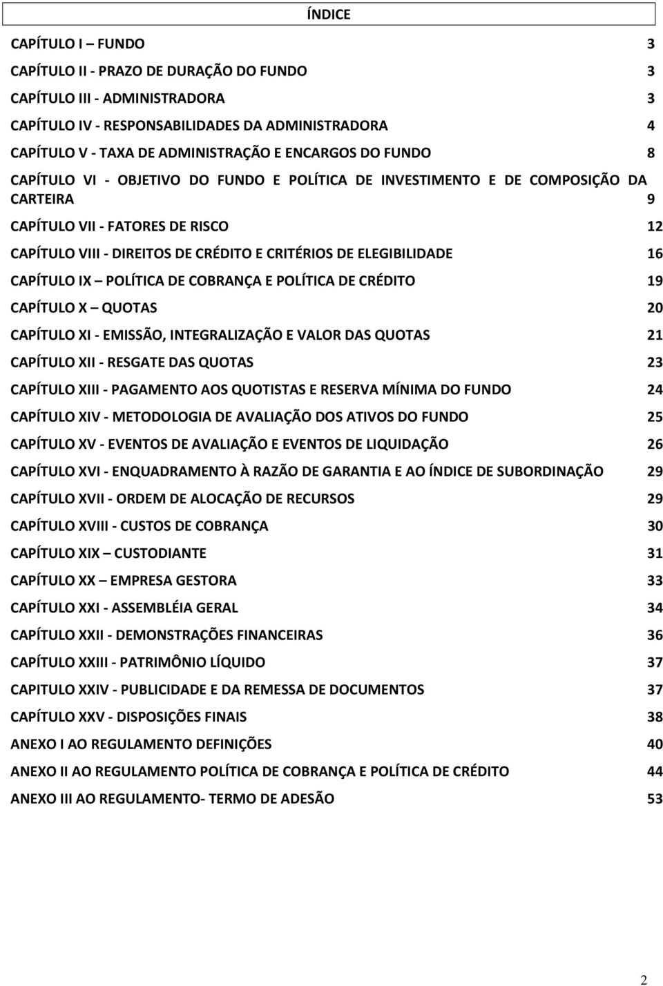POLÍTICA DE COBRANÇA E POLÍTICA DE CRÉDITO 19 CAPÍTULO X QUOTAS 20 CAPÍTULO XI EMISSÃO, INTEGRALIZAÇÃO E VALOR DAS QUOTAS 21 CAPÍTULO XII RESGATE DAS QUOTAS 23 CAPÍTULO XIII PAGAMENTO AOS QUOTISTAS E