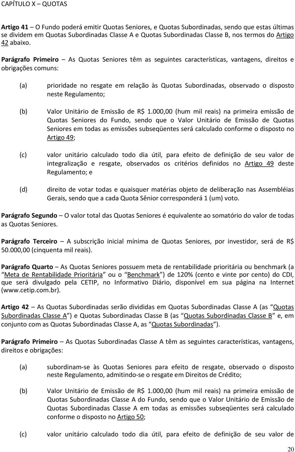 Parágrafo Primeiro As Quotas Seniores têm as seguintes características, vantagens, direitos e obrigações comuns: (a) (b) (c) (d) prioridade no resgate em relação às Quotas Subordinadas, observado o