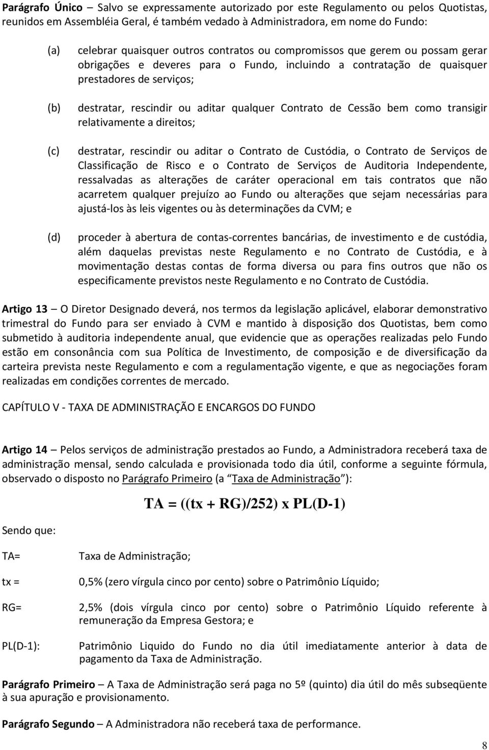 qualquer Contrato de Cessão bem como transigir relativamente a direitos; destratar, rescindir ou aditar o Contrato de Custódia, o Contrato de Serviços de Classificação de Risco e o Contrato de