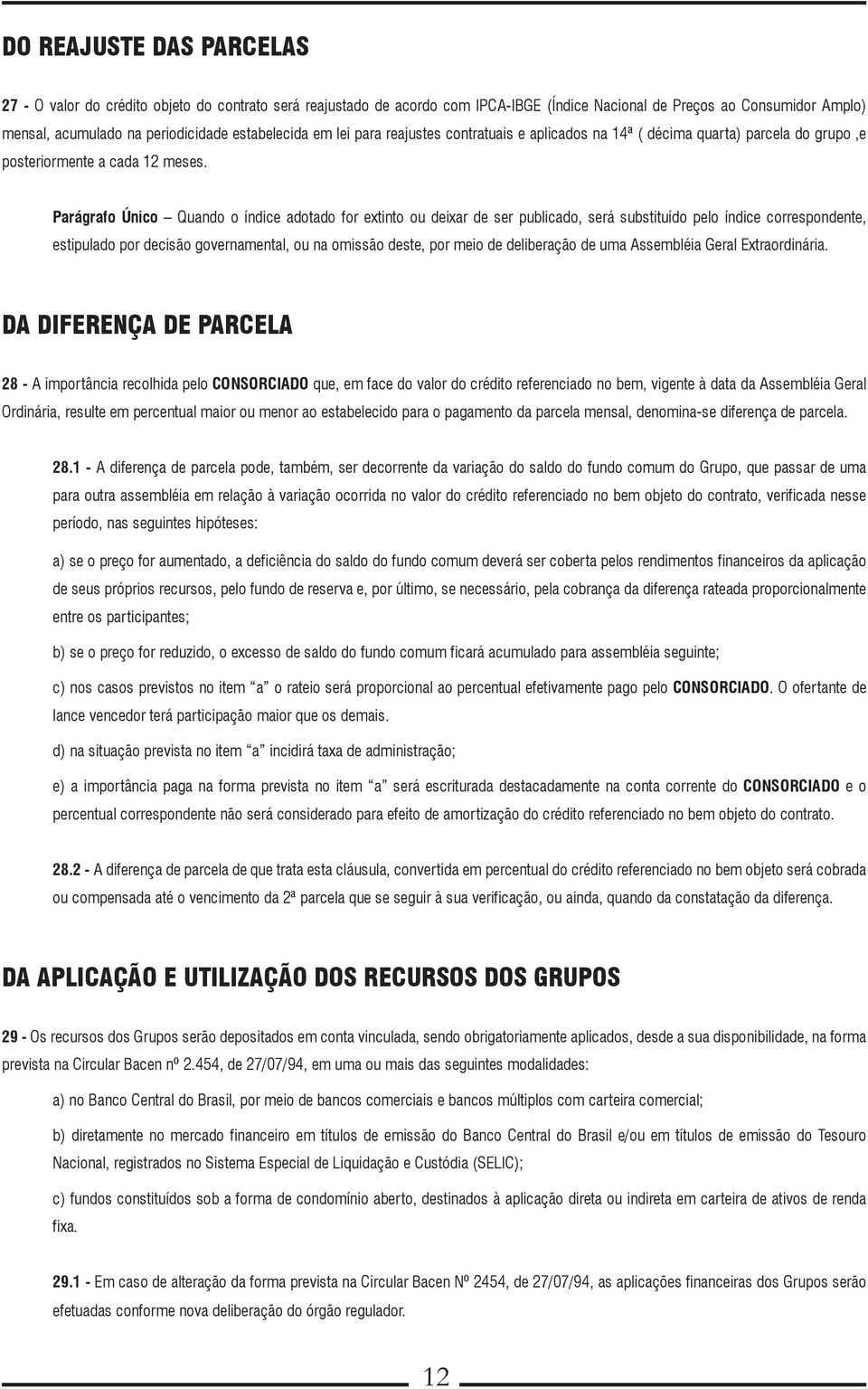 Parágrafo Único Quando o índice adotado for extinto ou deixar de ser publicado, será substituído pelo índice correspondente, estipulado por decisão governamental, ou na omissão deste, por meio de