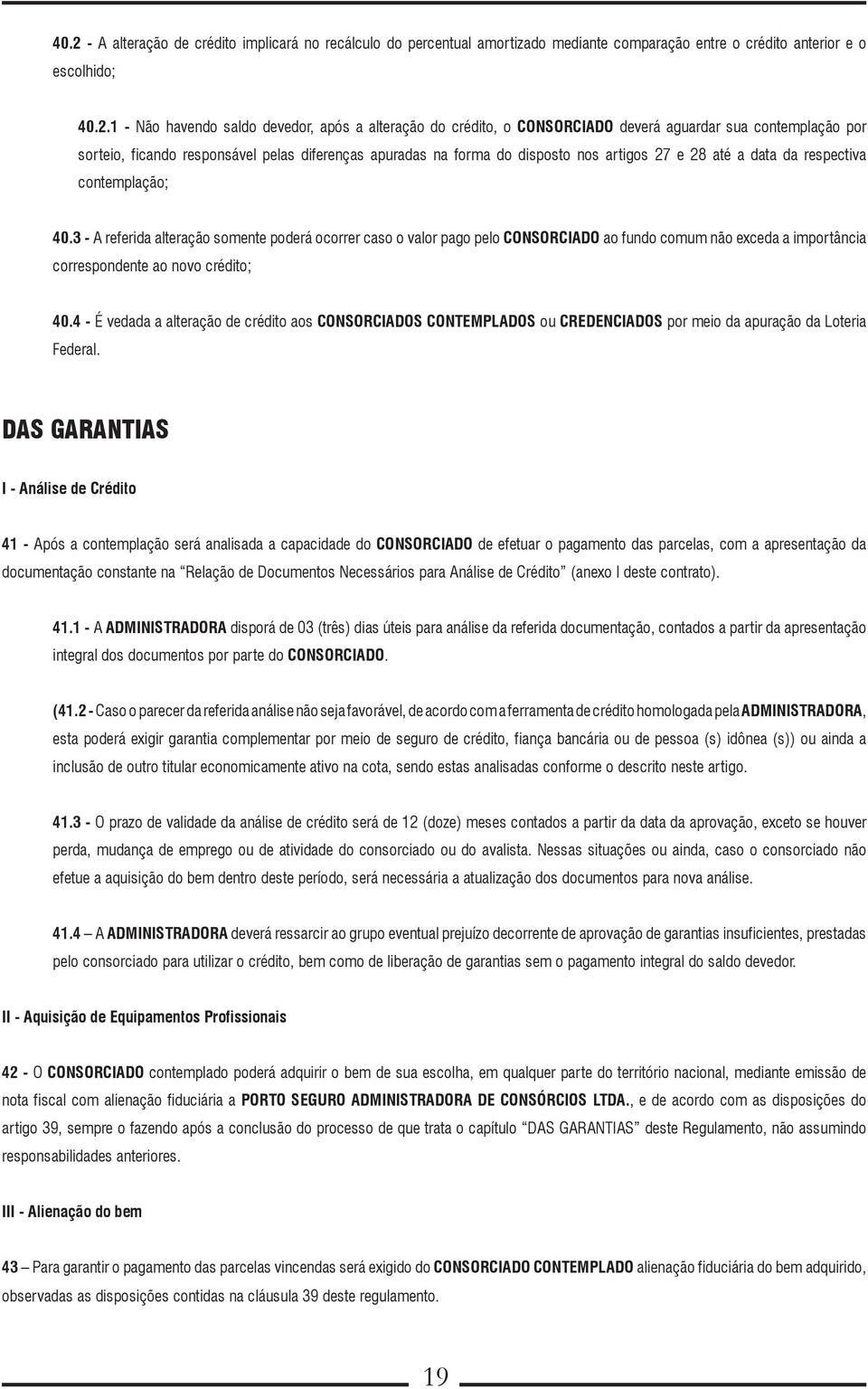 3 - A referida alteração somente poderá ocorrer caso o valor pago pelo CONSORCIADO ao fundo comum não exceda a importância correspondente ao novo crédito; 40.