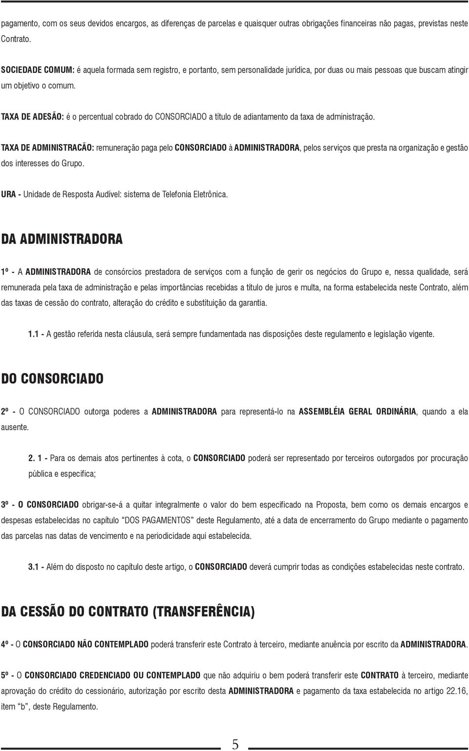 TAXA DE ADESÃO: é o percentual cobrado do CONSORCIADO a título de adiantamento da taxa de administração.