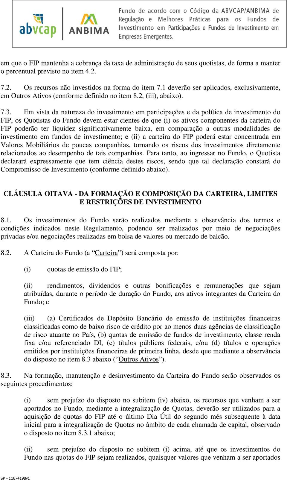 Em vista da natureza do investimento em participações e da política de investimento do FIP, os Quotistas do Fundo devem estar cientes de que (i) os ativos componentes da carteira do FIP poderão ter