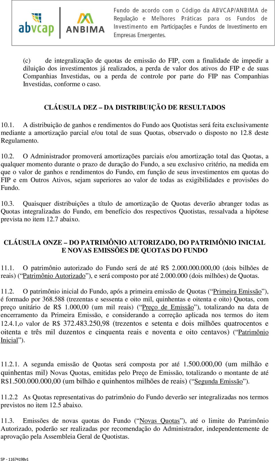 .1. A distribuição de ganhos e rendimentos do Fundo aos Quotistas será feita exclusivamente mediante a amortização parcial e/ou total de suas Quotas, observado o disposto no 12.8 deste Regulamento.