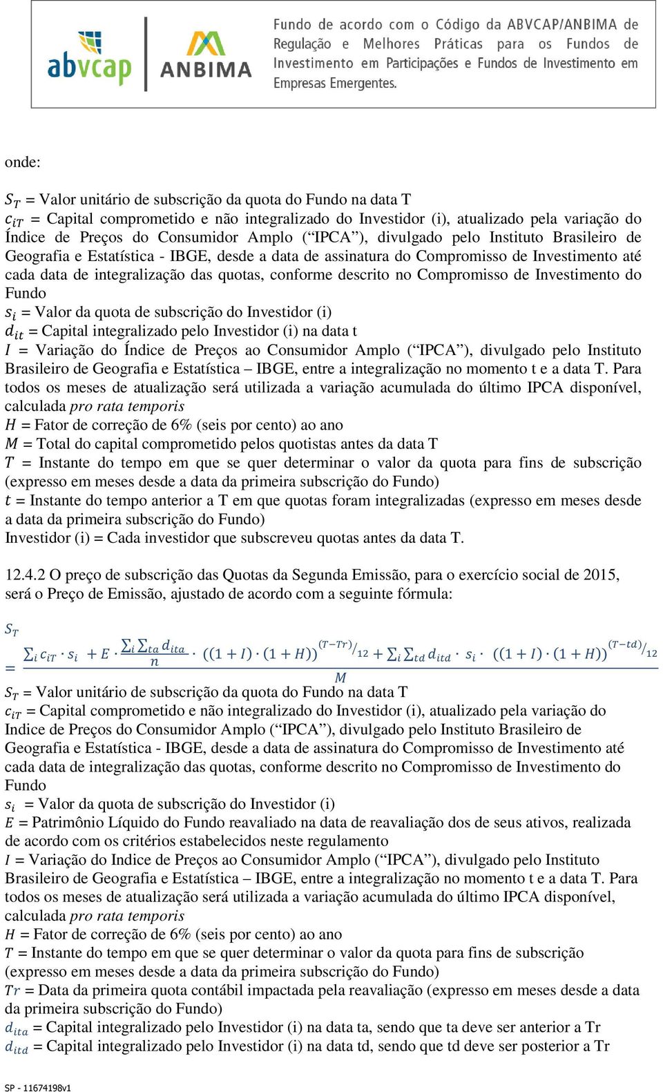 Compromisso de Investimento do Fundo = Valor da quota de subscrição do Investidor (i) = Capital integralizado pelo Investidor (i) na data t = Variação do Índice de Preços ao Consumidor Amplo ( IPCA