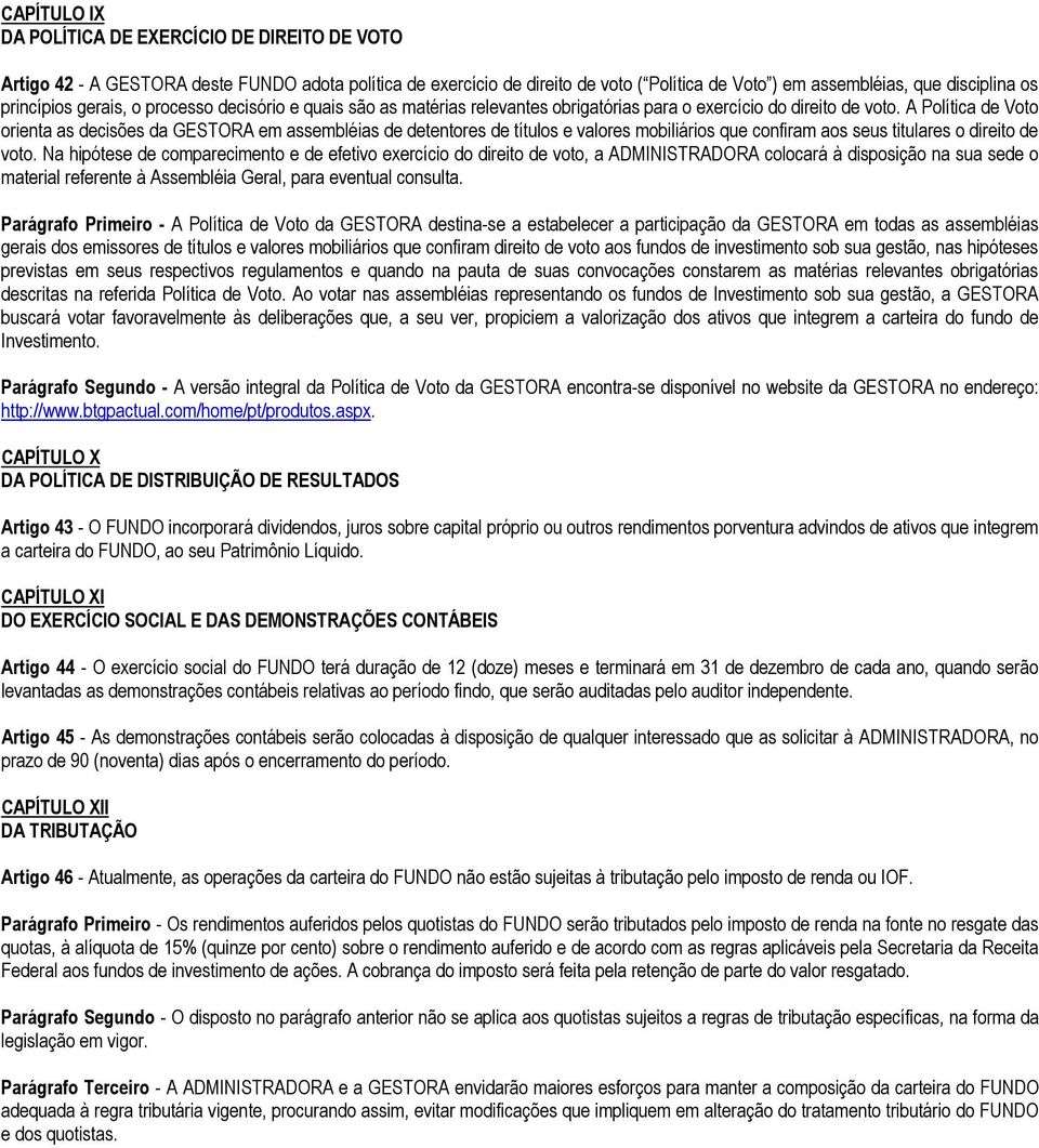 A Política de Voto orienta as decisões da GESTORA em assembléias de detentores de títulos e valores mobiliários que confiram aos seus titulares o direito de voto.