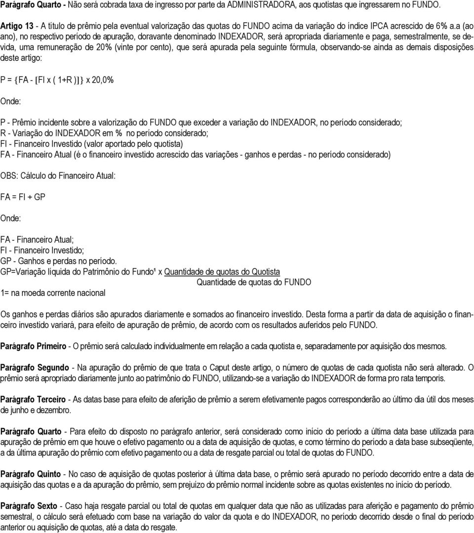 a (ao ano), no respectivo período de apuração, doravante denominado INDEXADOR, será apropriada diariamente e paga, semestralmente, se devida, uma remuneração de 2% (vinte por cento), que será apurada