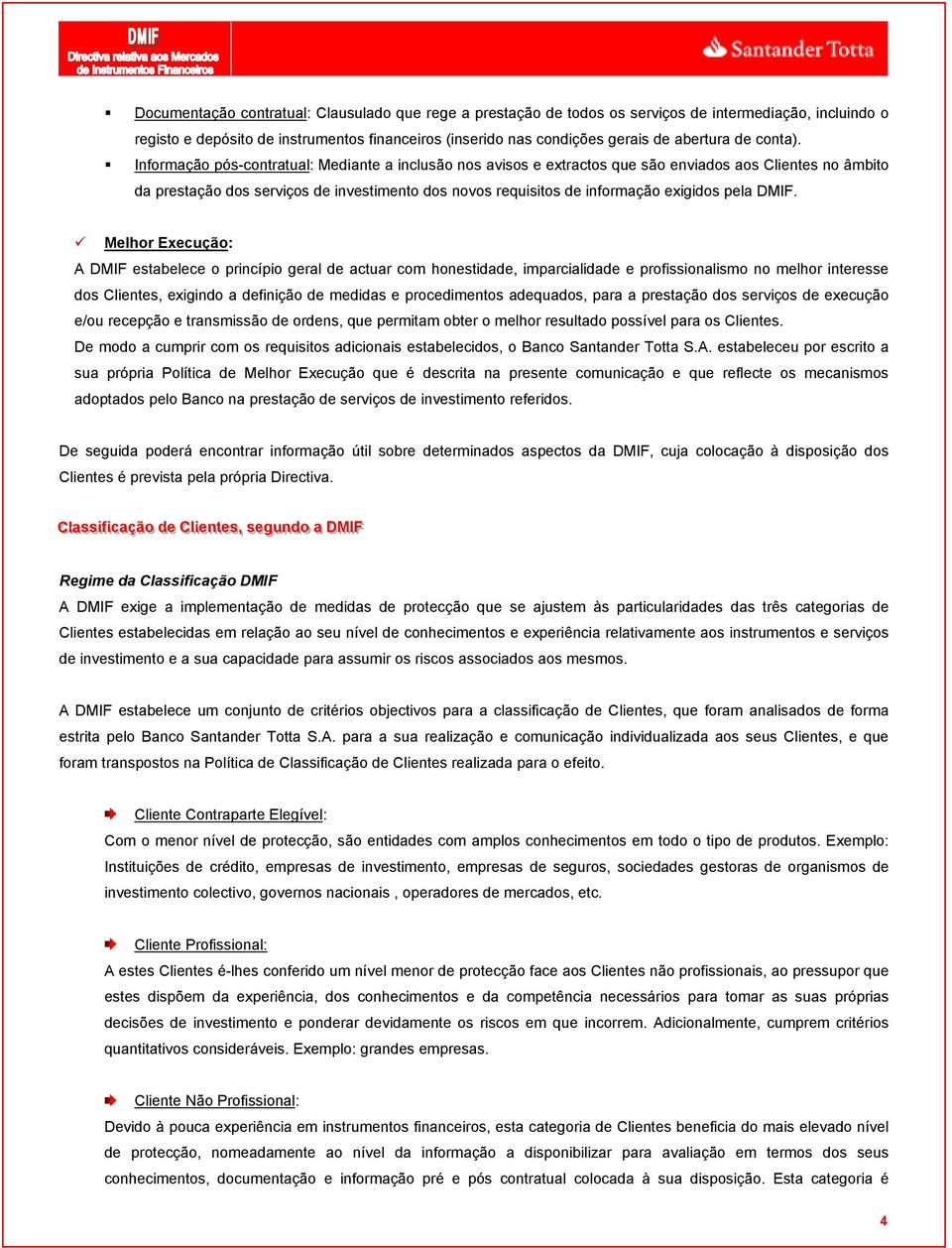 Informação pós-contratual: Mediante a inclusão nos avisos e extractos que são enviados aos Clientes no âmbito da prestação dos serviços de investimento dos novos requisitos de informação exigidos