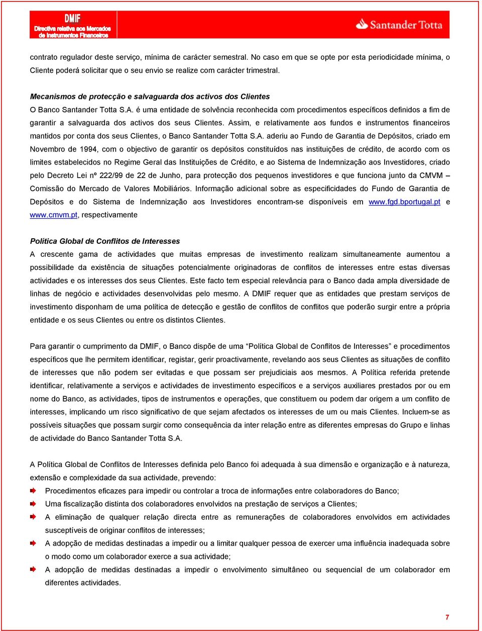 é uma entidade de solvência reconhecida com procedimentos específicos definidos a fim de garantir a salvaguarda dos activos dos seus Clientes.