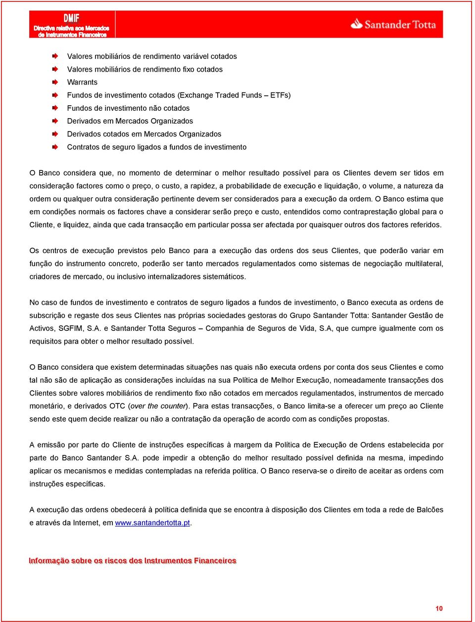 resultado possível para os Clientes devem ser tidos em consideração factores como o preço, o custo, a rapidez, a probabilidade de execução e liquidação, o volume, a natureza da ordem ou qualquer