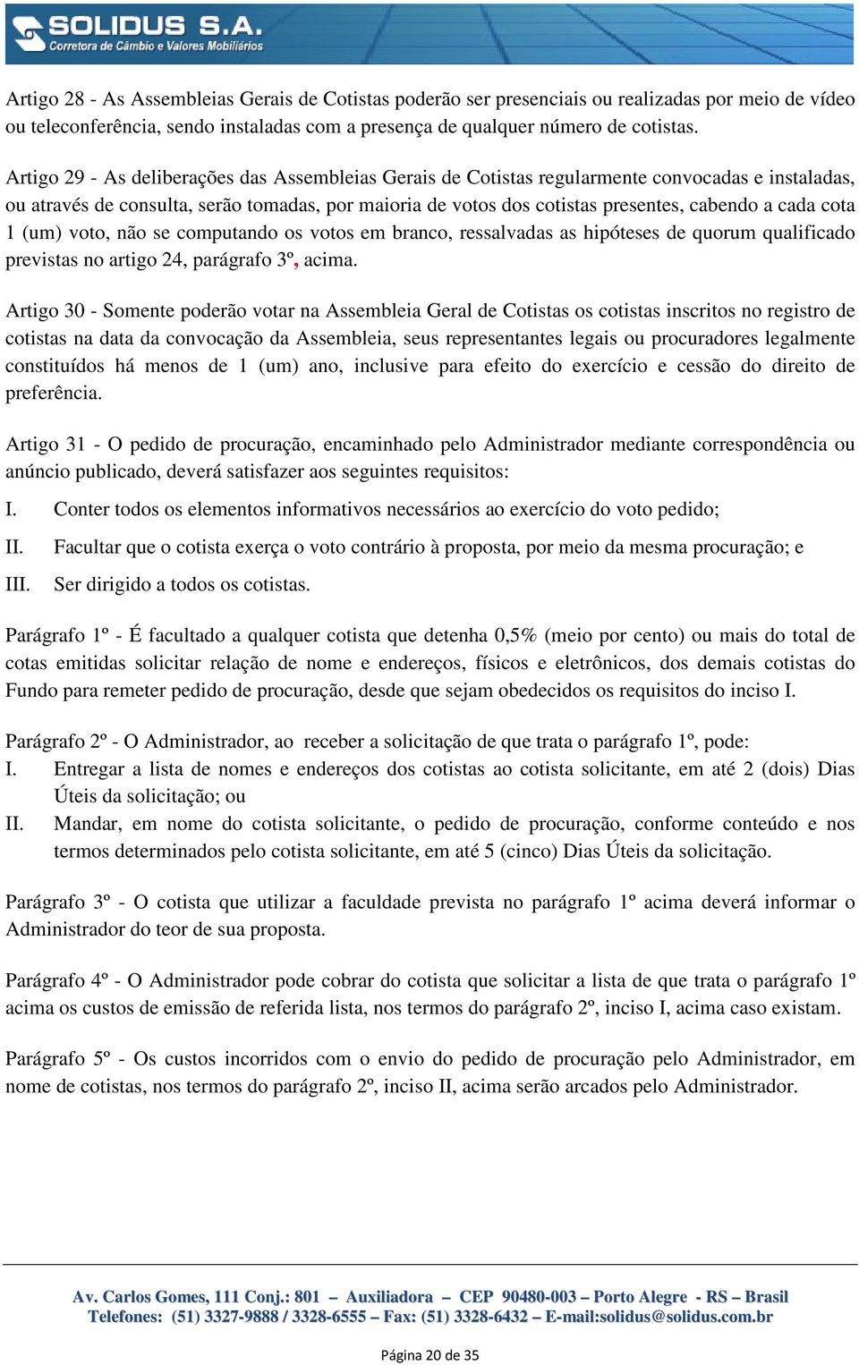 cota 1 (um) voto, não se computando os votos em branco, ressalvadas as hipóteses de quorum qualificado previstas no artigo 24, parágrafo 3º, acima.