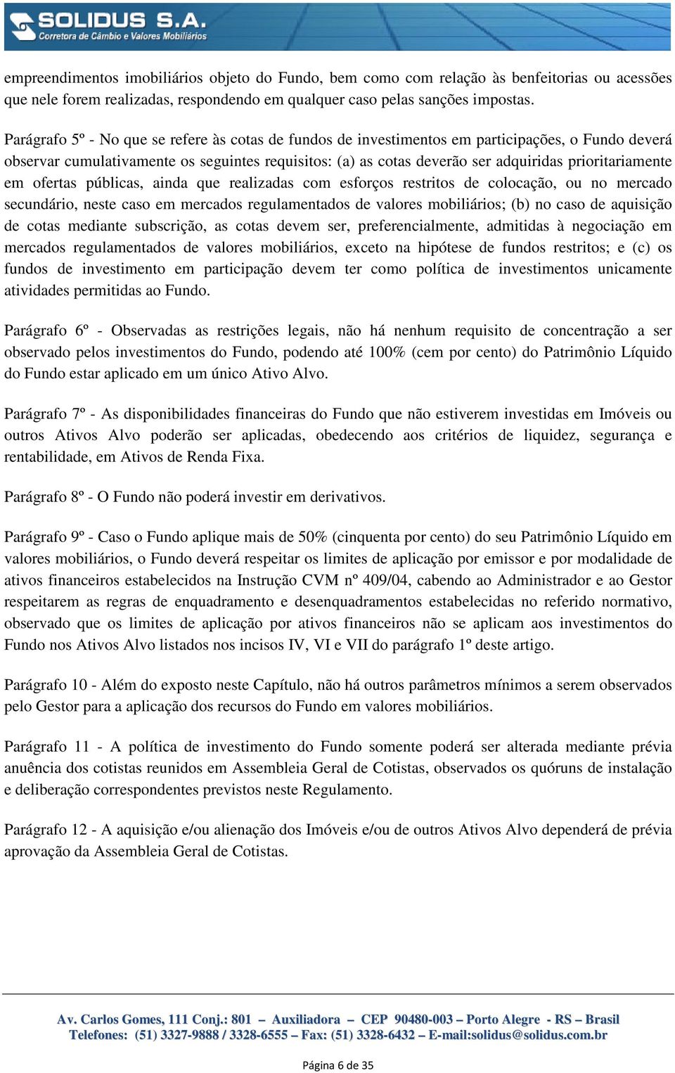 prioritariamente em ofertas públicas, ainda que realizadas com esforços restritos de colocação, ou no mercado secundário, neste caso em mercados regulamentados de valores mobiliários; (b) no caso de